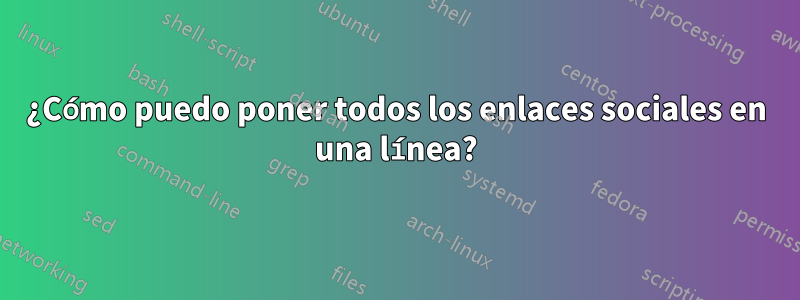 ¿Cómo puedo poner todos los enlaces sociales en una línea?