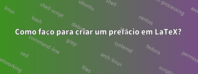 Como faço para criar um prefácio em LaTeX?