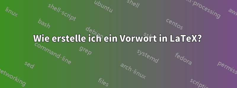 Wie erstelle ich ein Vorwort in LaTeX?