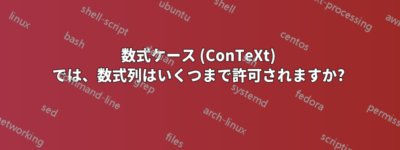 数式ケース (ConTeXt) では、数式列はいくつまで許可されますか?