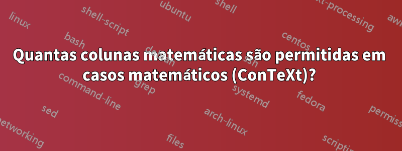 Quantas colunas matemáticas são permitidas em casos matemáticos (ConTeXt)?