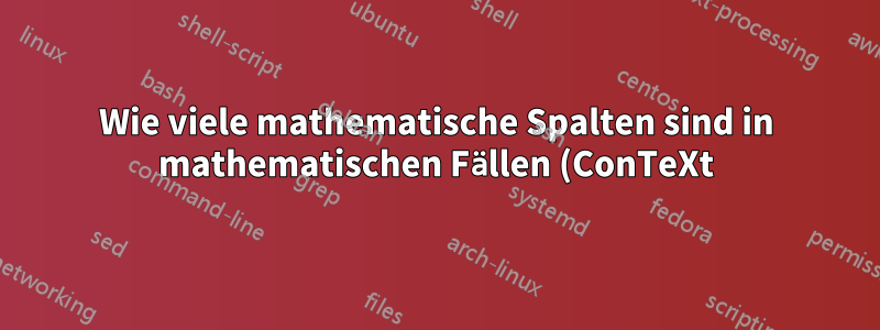Wie viele mathematische Spalten sind in mathematischen Fällen (ConTeXt) zulässig?