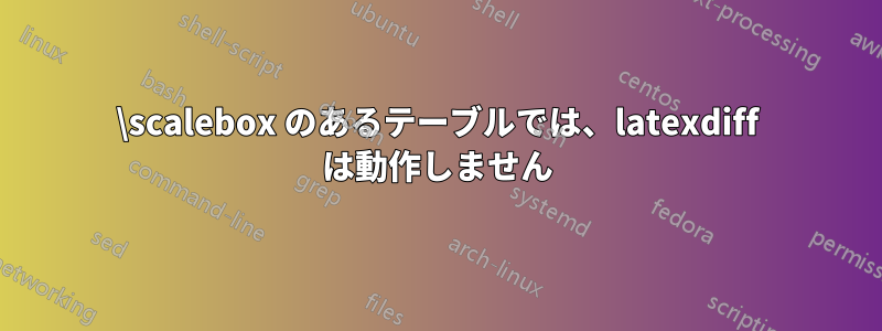 \scalebox のあるテーブルでは、latexdiff は動作しません