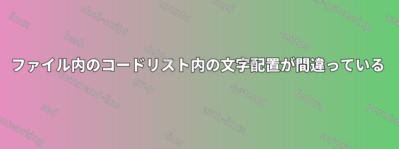 ファイル内のコードリスト内の文字配置が間違っている