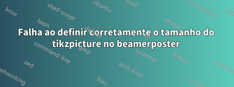 Falha ao definir corretamente o tamanho do tikzpicture no beamerposter