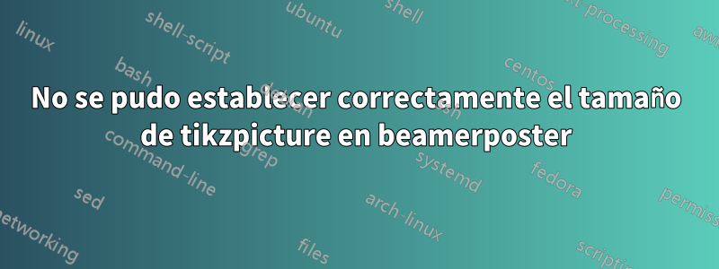 No se pudo establecer correctamente el tamaño de tikzpicture en beamerposter