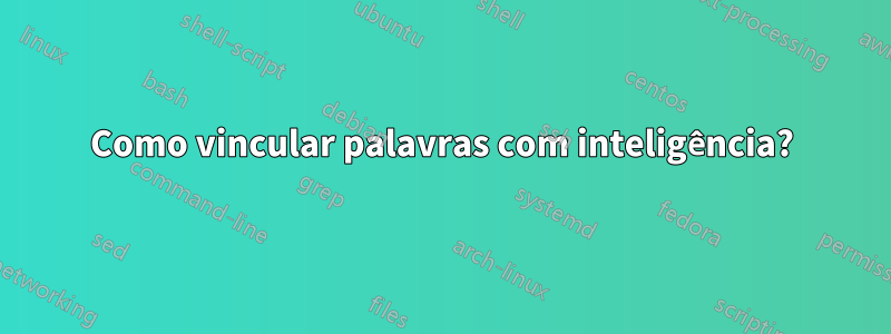 Como vincular palavras com inteligência?