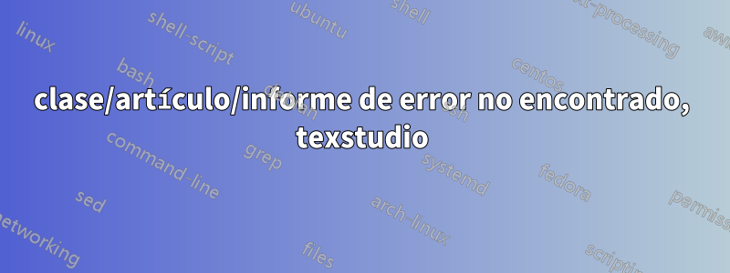 clase/artículo/informe de error no encontrado, texstudio