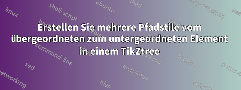 Erstellen Sie mehrere Pfadstile vom übergeordneten zum untergeordneten Element in einem TikZtree