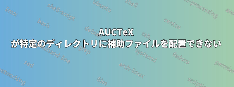 AUCTeX が特定のディレクトリに補助ファイルを配置できない