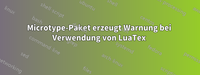 Microtype-Paket erzeugt Warnung bei Verwendung von LuaTex