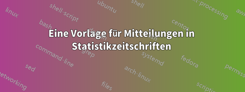 Eine Vorlage für Mitteilungen in Statistikzeitschriften