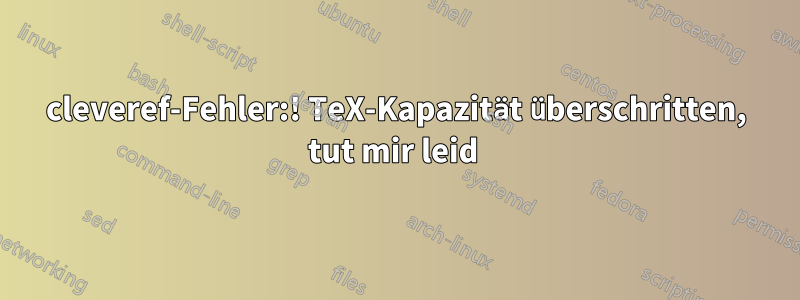 cleveref-Fehler:! TeX-Kapazität überschritten, tut mir leid 