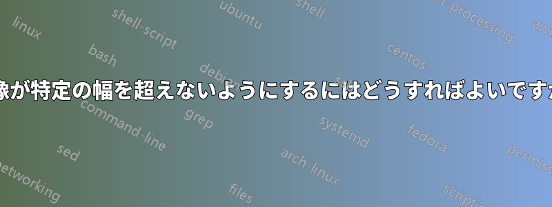 画像が特定の幅を超えないようにするにはどうすればよいですか?