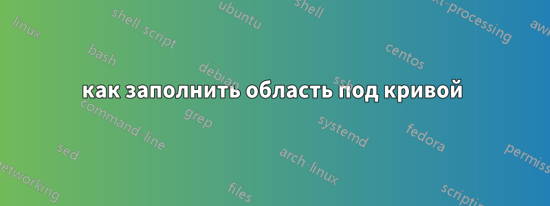 как заполнить область под кривой