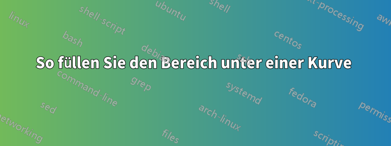 So füllen Sie den Bereich unter einer Kurve