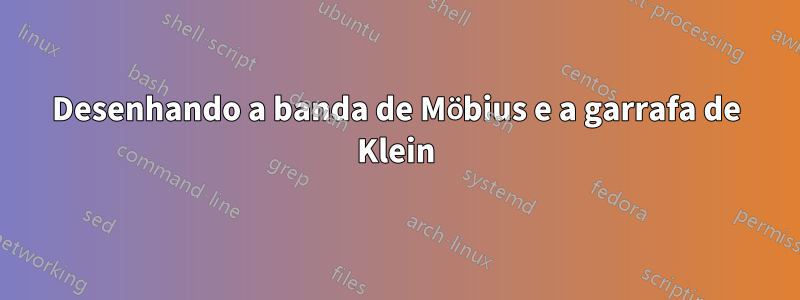 Desenhando a banda de Möbius e a garrafa de Klein