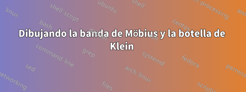 Dibujando la banda de Möbius y la botella de Klein