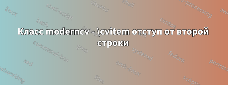 Класс moderncv - \cvitem отступ от второй строки