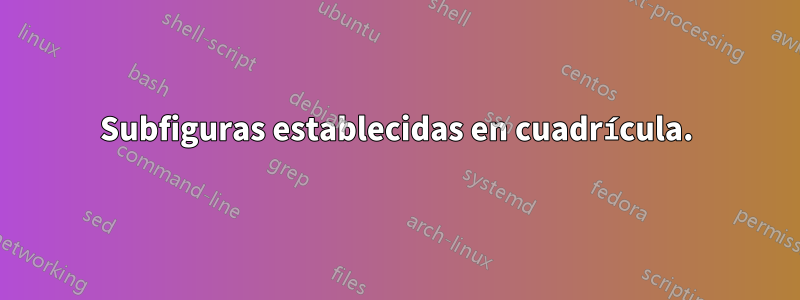 Subfiguras establecidas en cuadrícula.