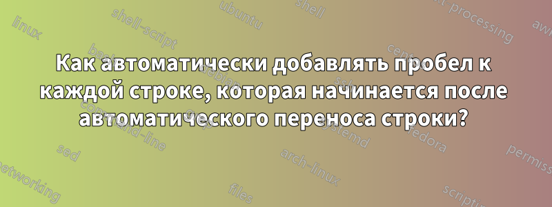 Как автоматически добавлять пробел к каждой строке, которая начинается после автоматического переноса строки?