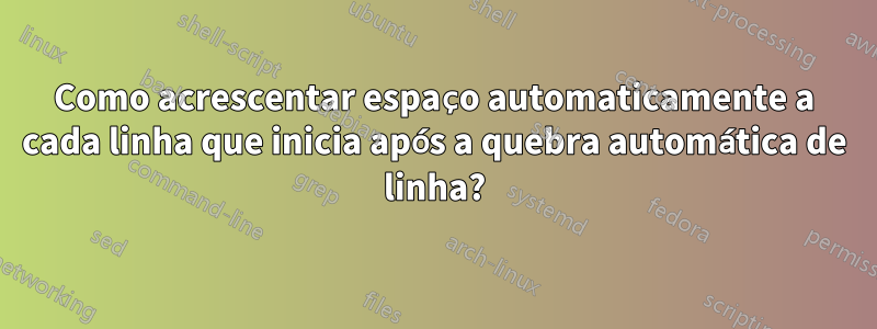 Como acrescentar espaço automaticamente a cada linha que inicia após a quebra automática de linha?