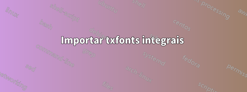 Importar txfonts integrais