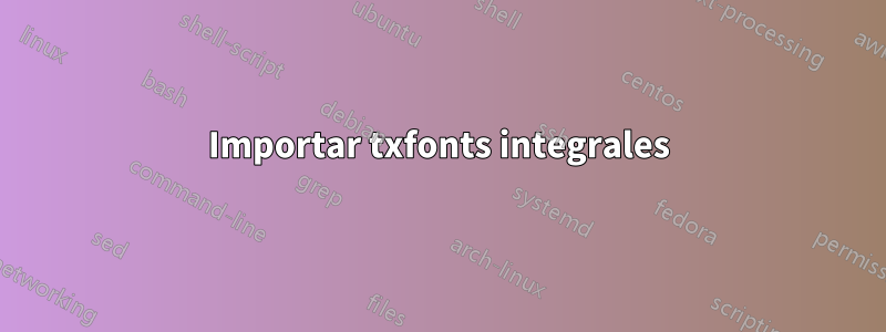 Importar txfonts integrales