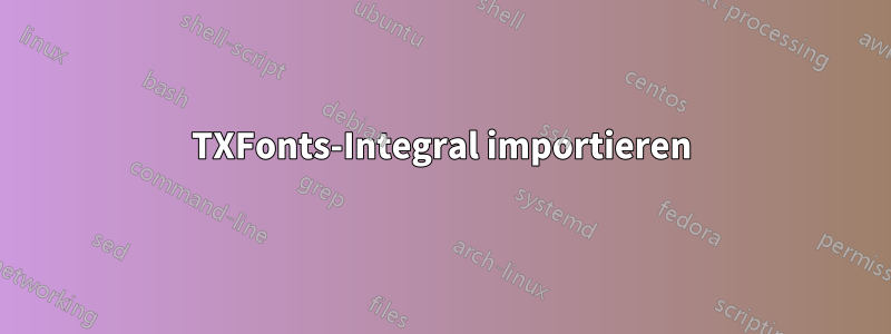 TXFonts-Integral importieren