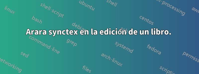 Arara synctex en la edición de un libro.