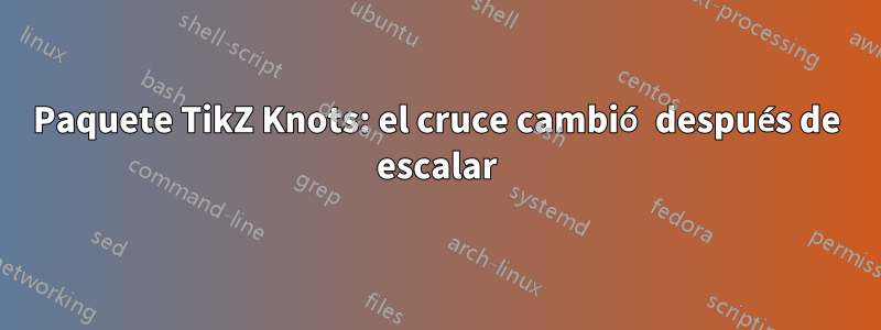 Paquete TikZ Knots: el cruce cambió después de escalar