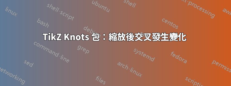 TikZ Knots 包：縮放後交叉發生變化