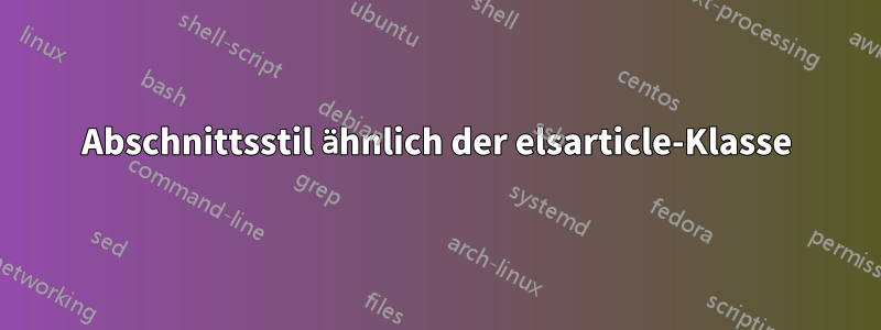 Abschnittsstil ähnlich der elsarticle-Klasse