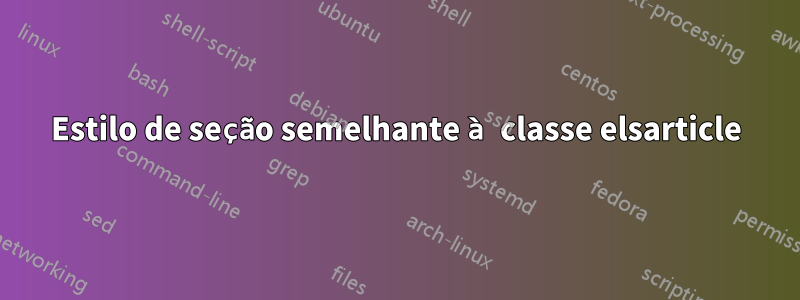 Estilo de seção semelhante à classe elsarticle