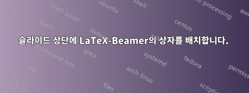 슬라이드 상단에 LaTeX-Beamer의 상자를 배치합니다.