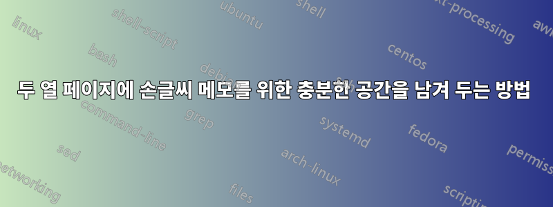 두 열 페이지에 손글씨 메모를 위한 충분한 공간을 남겨 두는 방법