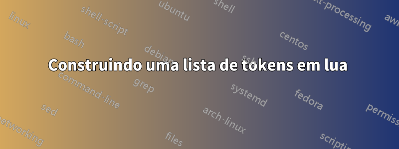 Construindo uma lista de tokens em lua