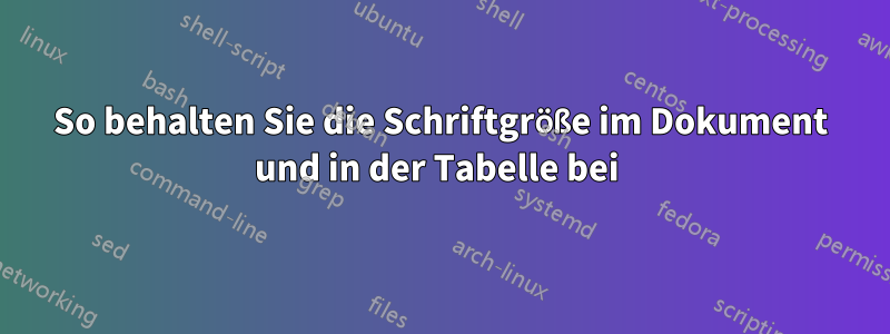 So behalten Sie die Schriftgröße im Dokument und in der Tabelle bei 