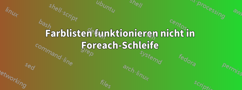 Farblisten funktionieren nicht in Foreach-Schleife