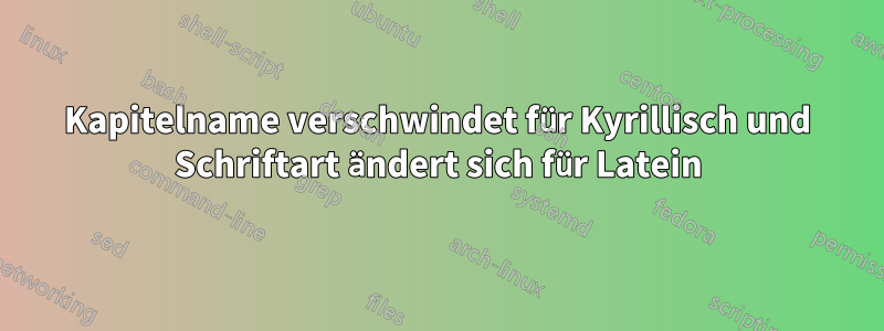 Kapitelname verschwindet für Kyrillisch und Schriftart ändert sich für Latein