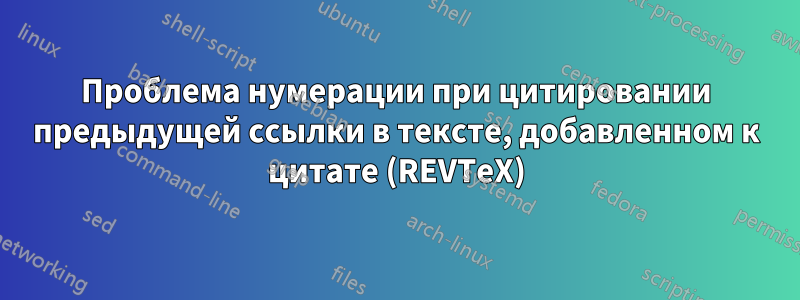 Проблема нумерации при цитировании предыдущей ссылки в тексте, добавленном к цитате (REVTeX)