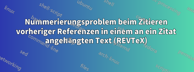 Nummerierungsproblem beim Zitieren vorheriger Referenzen in einem an ein Zitat angehängten Text (REVTeX)