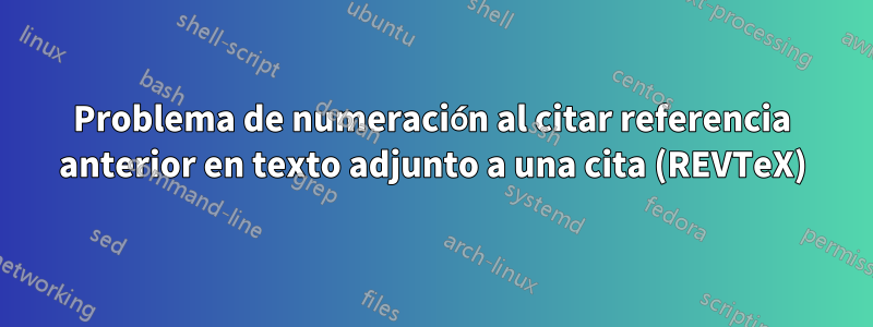 Problema de numeración al citar referencia anterior en texto adjunto a una cita (REVTeX)