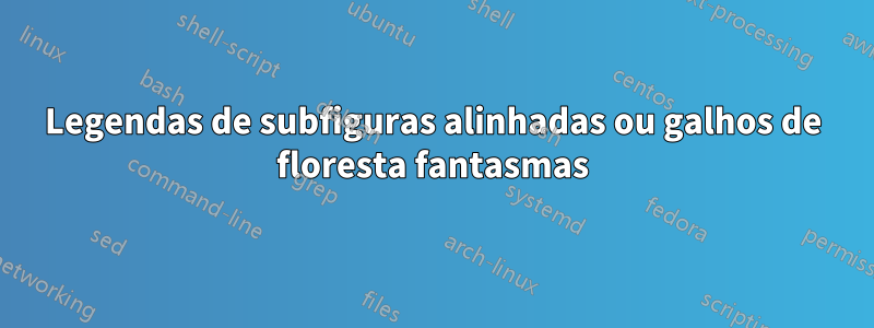 Legendas de subfiguras alinhadas ou galhos de floresta fantasmas