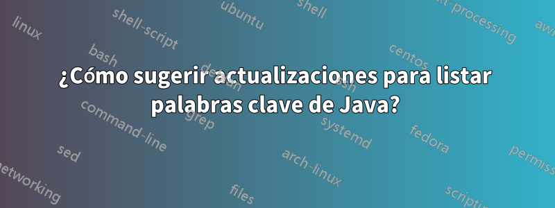 ¿Cómo sugerir actualizaciones para listar palabras clave de Java?