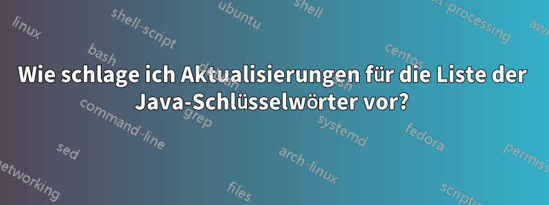 Wie schlage ich Aktualisierungen für die Liste der Java-Schlüsselwörter vor?