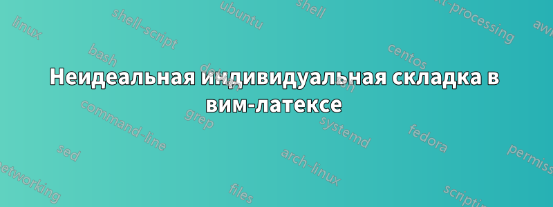 Неидеальная индивидуальная складка в вим-латексе