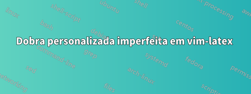 Dobra personalizada imperfeita em vim-latex