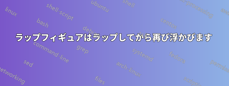 ラップフィギュアはラップしてから再び浮かびます