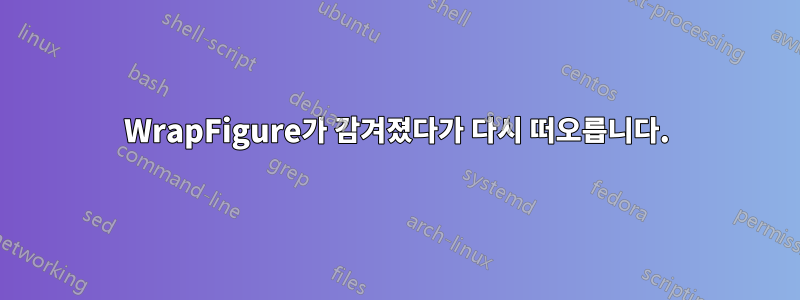 WrapFigure가 감겨졌다가 다시 떠오릅니다.